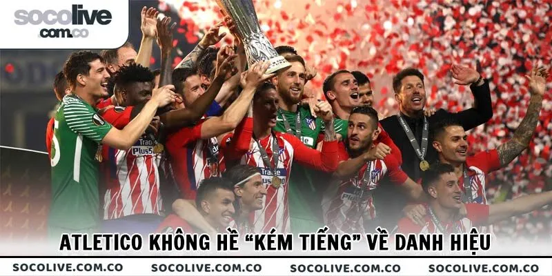 Atletico không hề “kém tiếng” về danh hiệu đã đạt được