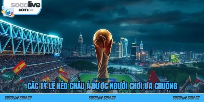 Các tỷ lệ kèo châu Á được người chơi ưa chuộng