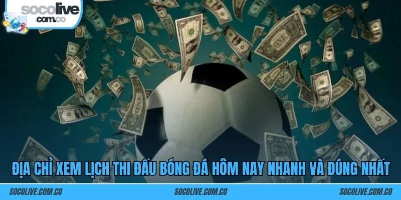 Địa chỉ xem lịch thi đấu bóng đá hôm nay nhanh và đúng nhất