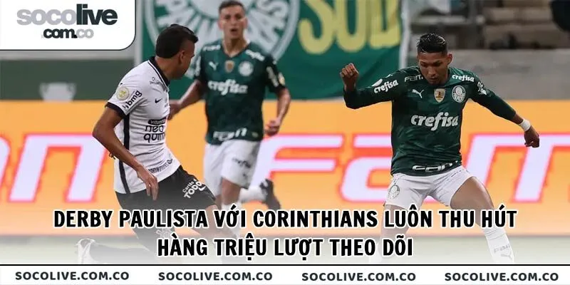 Derby Paulista với Corinthians luôn thu hút hàng triệu lượt theo dõi
